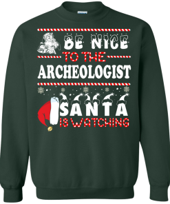 Be Nice To The Archeologist Santa Is Watching Sweatshirt, T-Shirt