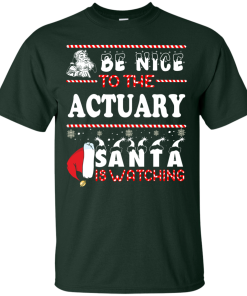 Be Nice To The Actuary Santa Is Watching Sweatshirt, T-Shirt