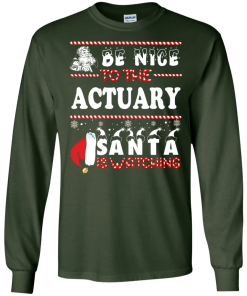 Be Nice To The Actuary Santa Is Watching Sweatshirt, T-Shirt