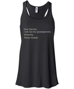 Dear Racism I Am Not My Grandparents These Hands T-Shirt