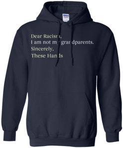 Dear Racism I Am Not My Grandparents These Hands T-Shirt