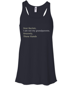 Dear Racism I Am Not My Grandparents These Hands T-Shirt