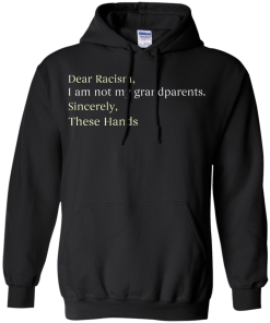 Dear Racism I Am Not My Grandparents These Hands T-Shirt