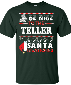 Be Nice To The Teller Santa Is Watching Sweatshirt, T-Shirt