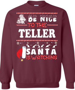 Be Nice To The Teller Santa Is Watching Sweatshirt, T-Shirt