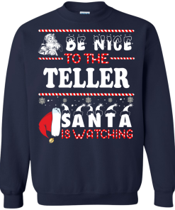 Be Nice To The Teller Santa Is Watching Sweatshirt, T-Shirt