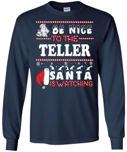 Be Nice To The Teller Santa Is Watching Sweatshirt, T-Shirt