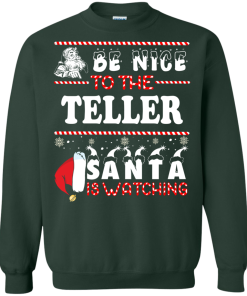 Be Nice To The Teller Santa Is Watching Sweatshirt, T-Shirt