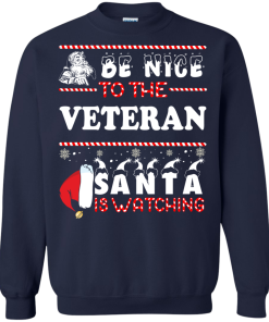 Be Nice To The Veteran Santa Is Watching Sweatshirt, T-Shirt