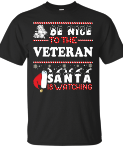 Be Nice To The Veteran Santa Is Watching Sweatshirt, T-Shirt Be Nice To The Veteran Santa Is Watching Sweatshirt, T-Shirt