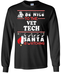 Be Nice To The Vet Tech Santa Is Watching Sweatshirt, T-Shirt