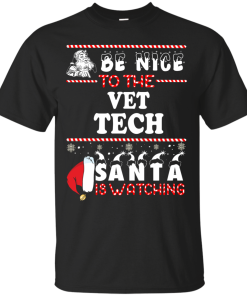 Be Nice To The Vet Tech Santa Is Watching Sweatshirt, T-Shirt Be Nice To The Vet Tech Santa Is Watching Sweatshirt, T-Shirt
