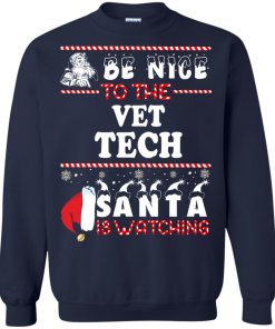 Be Nice To The Vet Tech Santa Is Watching Sweatshirt, T-Shirt
