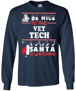 Be Nice To The Vet Tech Santa Is Watching Sweatshirt, T-Shirt