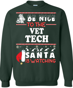Be Nice To The Vet Tech Santa Is Watching Sweatshirt, T-Shirt