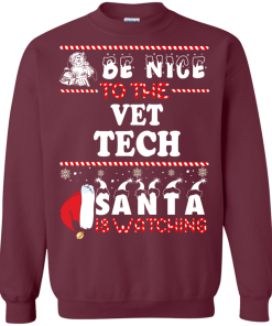 Be Nice To The Vet Tech Santa Is Watching Sweatshirt, T-Shirt