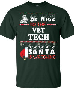 Be Nice To The Vet Tech Santa Is Watching Sweatshirt, T-Shirt