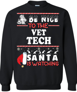 Be Nice To The Vet Tech Santa Is Watching Sweatshirt, T-Shirt