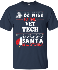Be Nice To The Vet Tech Santa Is Watching Sweatshirt, T-Shirt