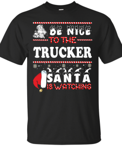 Be Nice To The Trucker Santa Is Watching Sweatshirt, T-Shirt