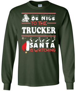 Be Nice To The Trucker Santa Is Watching Sweatshirt, T-Shirt