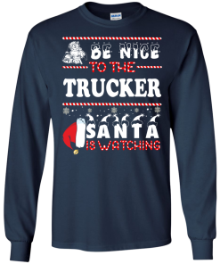 Be Nice To The Trucker Santa Is Watching Sweatshirt, T-Shirt