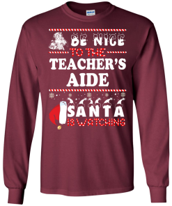 Be Nice To The Teacher's Aide Santa Is Watching Sweatshirt, T-Shirt