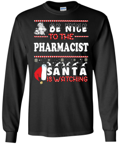 Be Nice To The Pharmacist Santa Is Watching Sweatshirt, T-Shirt