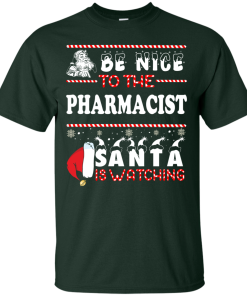 Be Nice To The Pharmacist Santa Is Watching Sweatshirt, T-Shirt