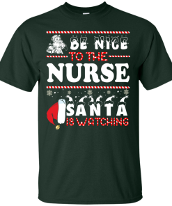 Be Nice To The Nurse Santa Is Watching Sweatshirt, T-Shirt