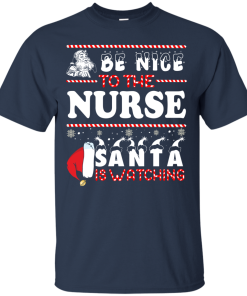 Be Nice To The Nurse Santa Is Watching Sweatshirt, T-Shirt