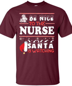 Be Nice To The Nurse Santa Is Watching Sweatshirt, T-Shirt