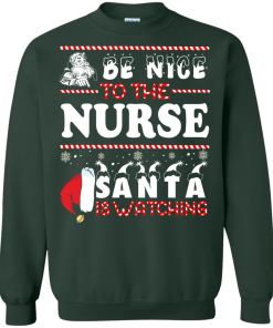 Be Nice To The Nurse Santa Is Watching Sweatshirt, T-Shirt