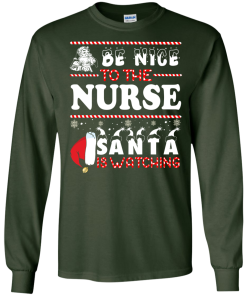Be Nice To The Nurse Santa Is Watching Sweatshirt, T-Shirt