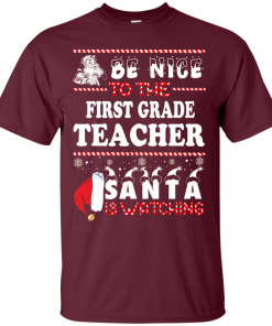 Christmas Shirt - Teacher shirt - Be Nice To The First Grade Teacher Santa Is Watching Sweatshirt, T-Shirt
