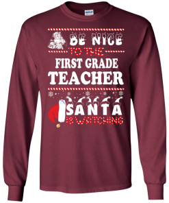 Christmas Shirt - Teacher shirt - Be Nice To The First Grade Teacher Santa Is Watching Sweatshirt, T-Shirt