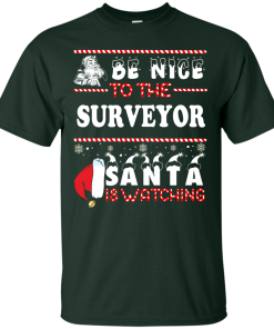 Be Nice To The Surveyor Santa Is Watching Sweatshirt, T-Shirt