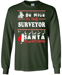 Be Nice To The Surveyor Santa Is Watching Sweatshirt, T-Shirt