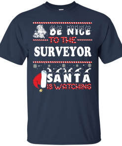 Be Nice To The Surveyor Santa Is Watching Sweatshirt, T-Shirt
