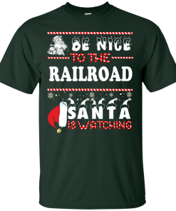Be Nice To The Railroad Santa Is Watching Sweatshirt, T-Shirt