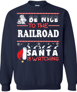 Be Nice To The Railroad Santa Is Watching Sweatshirt, T-Shirt