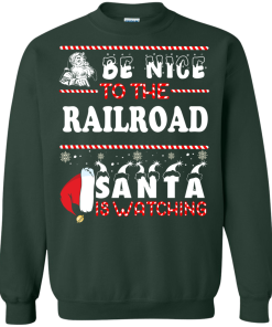 Be Nice To The Railroad Santa Is Watching Sweatshirt, T-Shirt