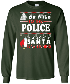 Be Nice To The Police Santa Is Watching Sweatshirt, T-Shirt