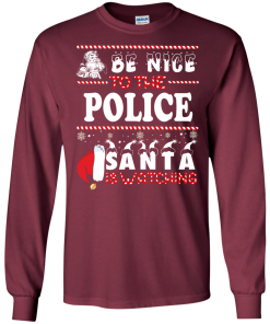 Be Nice To The Police Santa Is Watching Sweatshirt, T-Shirt