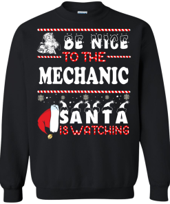 Be Nice To The Mechanic Santa Is Watching Sweatshirt, T-Shirt