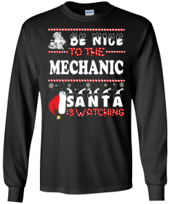 Be Nice To The Mechanic Santa Is Watching Sweatshirt, T-Shirt