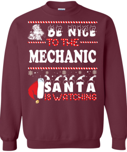 Be Nice To The Mechanic Santa Is Watching Sweatshirt, T-Shirt