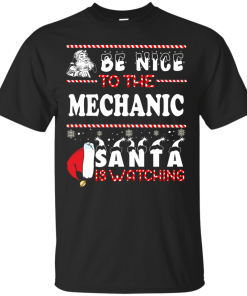 Be Nice To The Mechanic Santa Is Watching Sweatshirt, T-Shirt
