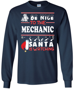Be Nice To The Mechanic Santa Is Watching Sweatshirt, T-Shirt