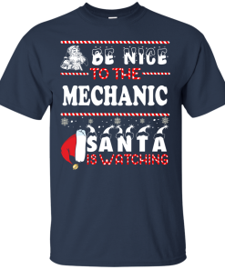 Be Nice To The Mechanic Santa Is Watching Sweatshirt, T-Shirt